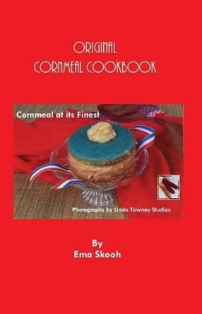 Original Cornmeal Cookbook: Cornmeal at its Finest by Ema Skooh 9781931671361