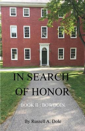 In Search of Honor: Book II: Bowdoin by Russell a Dole 9781943424542