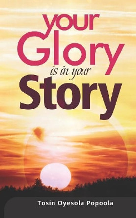 Your Glory Is in Your Story by Tosin Oyesola Popoola 9781793486172