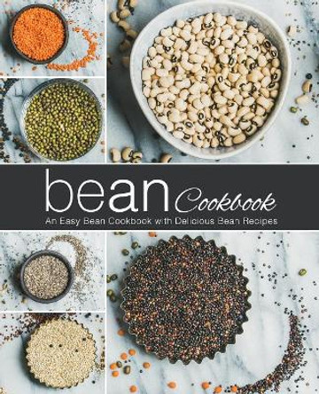 Bean Cookbook: An Easy Bean Cookbook with Delicious Bean Recipes (2nd Edition) by Booksumo Press 9781794106918