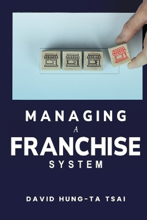 Managing a Franchise System by David Hung-Ta Tsai 9781805241966