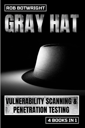 Gray Hat: Vulnerability Scanning & Penetration Testing by Rob Botwright 9781839385377