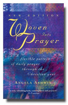 Woven into Prayer: A Flexible Pattern of Daily Prayer Through the Christian Year by Angela Ashwin 9781848250529