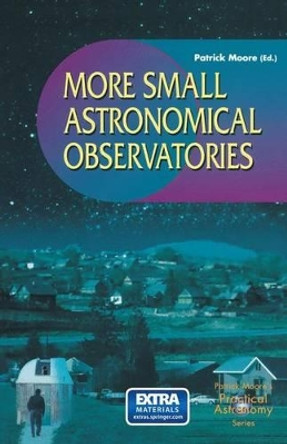 More Small Astronomical Observatories by CBE, DSc, FRAS, Sir Patrick Moore 9781852335724