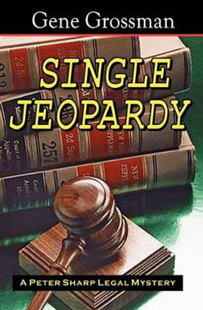 Single Jeopardy: A Peter Sharp Legal Mystery by Gene Grossman 9781882629190