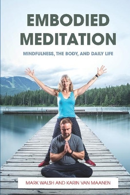 Embodied Meditation: Mindfulness, the Body, and Daily Life by Karin Van Maanen 9781916249233