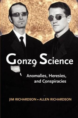 Gonzo Science: Anomalies, Heresies, and Conspiracies by Jim Richardson 9781931044639