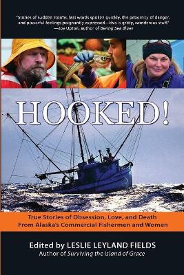 Hooked!: True Stories of Obsession, Death, and Love from Alaska's Commercial Fishing Men and Women by Leslie Leyland Fields 9781935347132