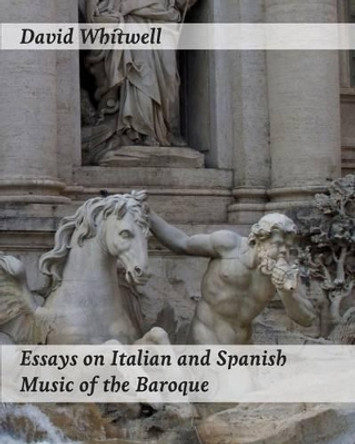 Essays on Italian and Spanish Music of the Baroque: Philosophy and Performance Practice by Craig Dabelstein 9781936512829