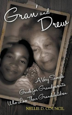 Gran' and Drew: A Very Simple Guide for Grandparents Who Love Their Grandchildren by Nellie D Council 9781936513826