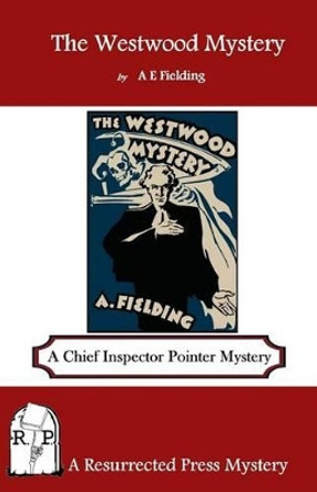 The Westwood Mystery: A Chief Inspector Pointer Mystery by A E Fielding 9781937022884