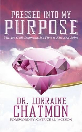 Pressed Into My Purpose: You Are God's Diamond, It's Time for You to Rise and Shine by Dr Lorraine Chatmon 9781942838296