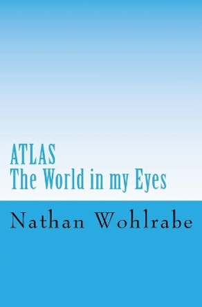 Atlas: The World in my Eyes by Nathan J Wohlrabe 9781720898764