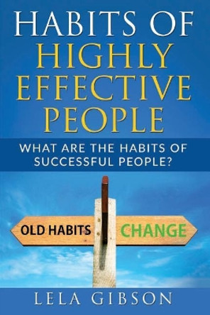 Habits of Highly Effective People: What Are the Habits of Successful People? by Lela Gibson 9781722435110