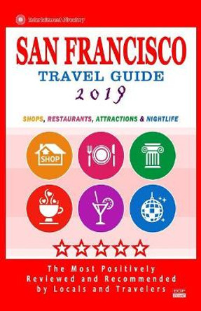 San Francisco Travel Guide 2019: Shops, Restaurants, Arts, Entertainment and Nightlife (City Travel Guide 2019). by Rose H Adams 9781720598824