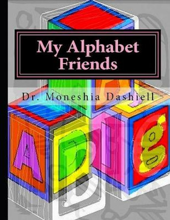 My Alphabet Friends: My Alphabet Friends by Dr Moneshia Dashiell 9781724155351