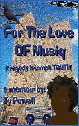 For The Love of Musiq: (tragedy, triumph, truth) by Ty Powell 9781724581792