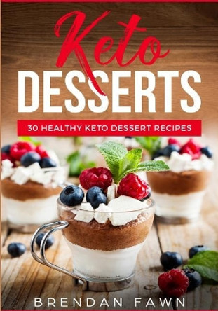 Keto Desserts: 30 Healthy Keto Dessert Recipes: Everyday Easy Keto Desserts and Sugar Free Sweet Keto Diet Desserts by Brendan Fawn 9781724583192