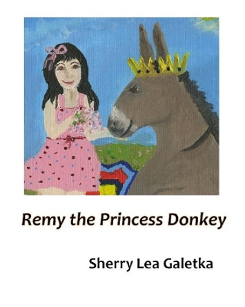 Remy the Princess Donkey by Sherry Lea Galetka 9781735683911