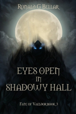 Eyes Open In Shadowy Hall: Fate of Vaeldor Book 3 by Ronald Bellar 9781736393246