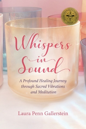 Whispers in Sound: A Profound Healing Journey through Sacred Vibrations and Meditation by Laura Penn Gallerstein 9781736559307