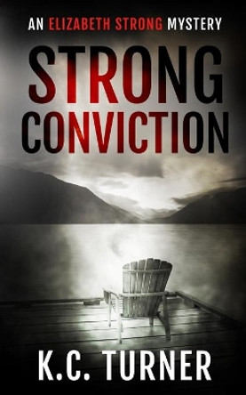 Strong Conviction: Elizabeth Strong Mystery Book 3 by K C Turner 9781736741559