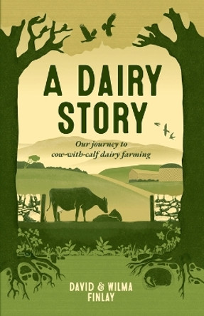 A Dairy Story: Our journey to cow-with-calf dairy farming by David And Wilma Finlay 9781739103927