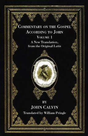 Commentary on the Gospel According to John, Volume 1 by John Calvin 9781666733044