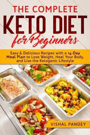 The Complete Keto Diet for Beginners: Easy and Delicious Recipes with a 14-Day Meal Plan to Lose Weight, Heal Your Body, and Live the Ketogenic Lifestyle by Vishal Pandey 9781678594022