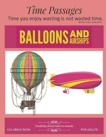 Balloons and Airships Coloring Book for Adults: Unique New Series of Design Originals Coloring Books for Adults, Teens, Senior by Time Passages 9781691198566