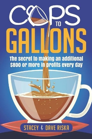 Cups to Gallons: How to Profit More by Launching a Very Lucrative Catering Business by Stacey and Dave Riska 9781732245921