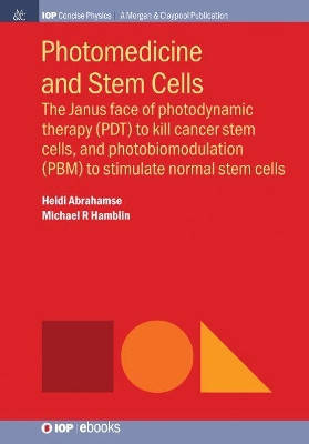 Photomedicine and Stem Cells: The Janus Face of Photodynamic Therapy (PDT) to Kill Cancer Stem Cells, and Photobiomodulation (PBM) to Stimulate Normal Stem Cells by Heidi Abrahamse 9781643279084