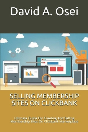 Selling Membership Sites on Clickbank: Ultimate Guide For Creating And Selling Membership Sites On Clickbank Marketplace by David a Osei 9781711658315