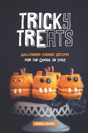 Tricky Treats: Halloween-Themed Recipes for the Ghoul in You! by Angel Burns 9781687635068