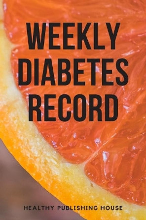 Weekly Diabetes Record: Your set for recording blood sugar and insulin dose (6x9) 110 pages, notebook. by Healthy Publishing House 9781704066059