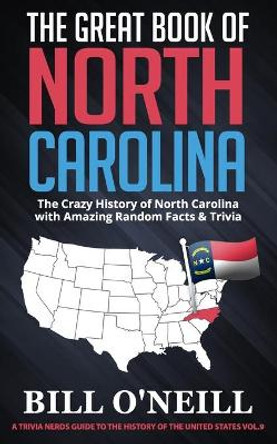 The Great Book of North Carolina: The Crazy History of North Carolina with Amazing Random Facts & Trivia by Bill O'Neill 9781706061991