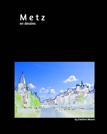 Metz en dessins 20x25 by Carolina Mazon 9781714928927