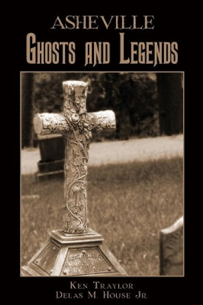 Asheville Ghosts and Legends by Ken Traylor 9781596291560