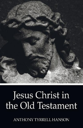 Jesus Christ in the Old Testament by Anthony Tyrrell Hanson 9781610973526