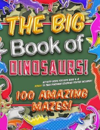 The Big Book of Dinosaurs! 100 Amazing Mazes! Activity Book for Kids Ages 4-8: Bonus 20 Page Dinosaur Coloring Poster Included! by Unicorn Zoo 9781704040677