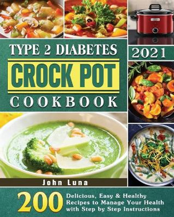 Type 2 Diabetes Crock Pot Cookbook 2021 by John Luna 9781649844149