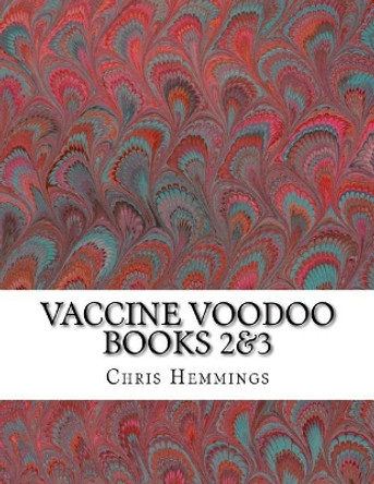 Vaccine Voodoo: Extra and Deeper Explorations of the Vaccination Voodoo Faith by MR Chris Hemmings 9781530552566