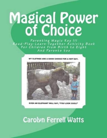 Magical Power of Choice: Parenting Magic Key III, Read-Play-Learn-Together Activity Books For Parent and Child by Carolyn Ferrell Watts 9781519776488