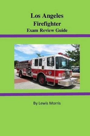 Los Angeles Firefighter Exam Review Guide by Lewis Morris 9781523689637