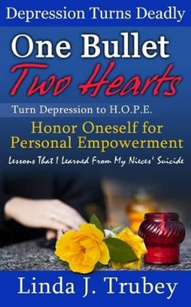 One Bullet Two Hearts: Turn Depression To HOPE, Honor Oneself for Personal Empowerment by Linda J Trubey 9781503117259