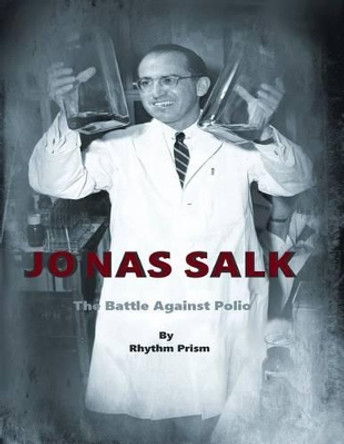 Jonas Salk: The Battle Against Polio by Rhythm Prism LLC 9781502571458