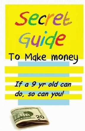 Secret Guide to make money by William Medina 9781484836200
