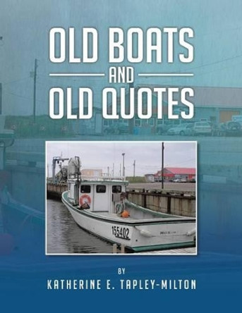 Old Boats and Old Quotes by Katherine E Tapley-Milton 9781483637846