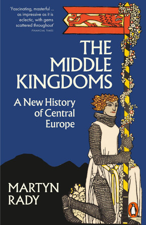 The Middle Kingdoms: A New History of Central Europe by Martyn Rady 9780141996271