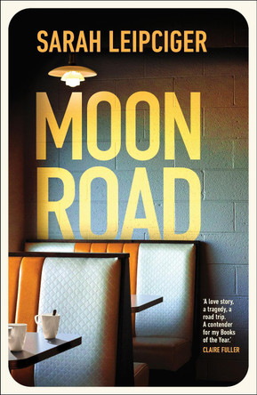 Moon Road: Exquisite portrait of marriage, divorce and reconciliation, for fans of OH WILLIAM by Sarah Leipciger 9780857526533